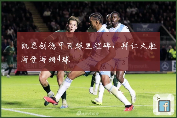 凯恩创德甲百球里程碑，拜仁大胜海登海姆4球