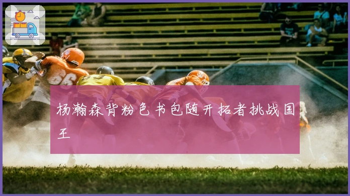 杨瀚森背粉色书包随开拓者挑战国王